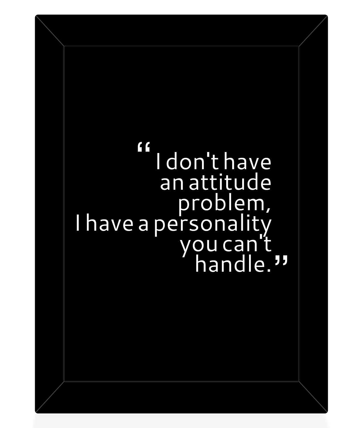 i-don-t-have-an-attitude-problem-i-just-have-a-personality-you-can-t